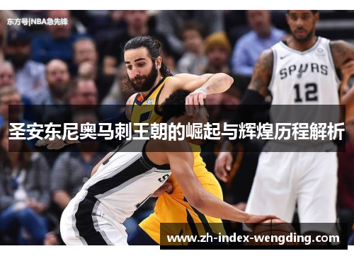 圣安东尼奥马刺王朝的崛起与辉煌历程解析