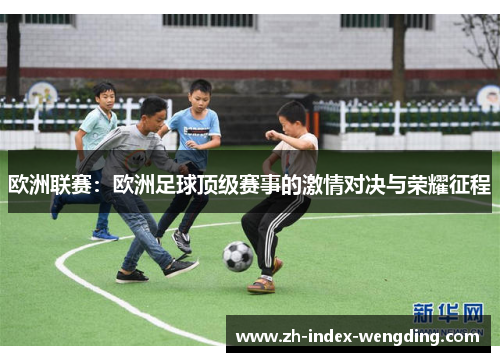 欧洲联赛：欧洲足球顶级赛事的激情对决与荣耀征程