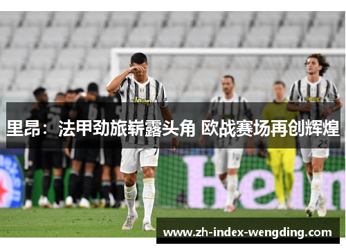 里昂：法甲劲旅崭露头角 欧战赛场再创辉煌