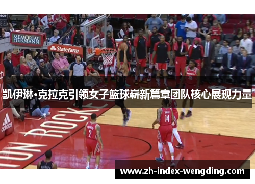 凯伊琳·克拉克引领女子篮球崭新篇章团队核心展现力量