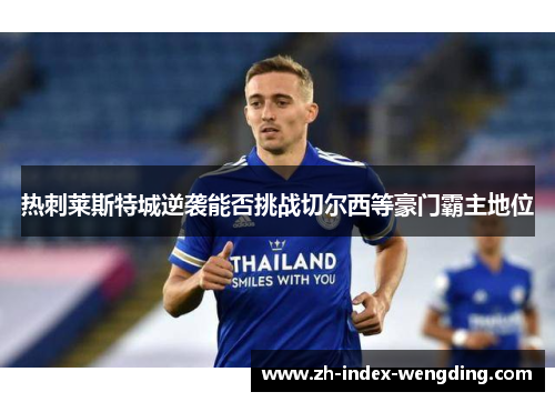 热刺莱斯特城逆袭能否挑战切尔西等豪门霸主地位